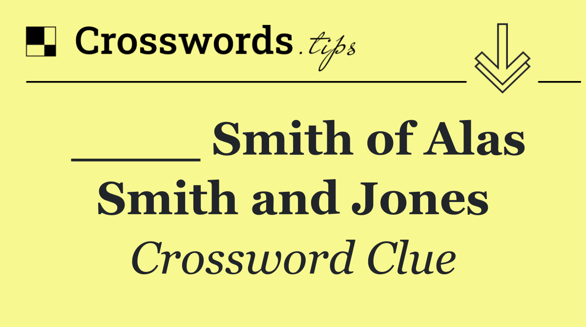 ____ Smith of Alas Smith and Jones