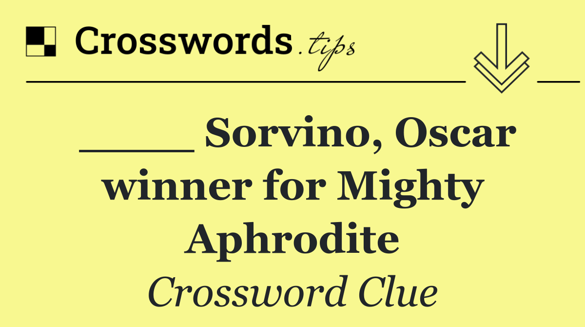 ____ Sorvino, Oscar winner for Mighty Aphrodite