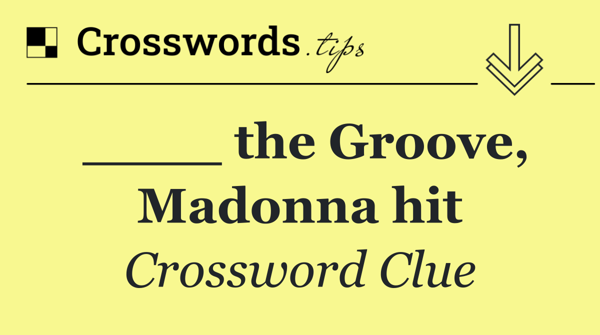 ____ the Groove, Madonna hit