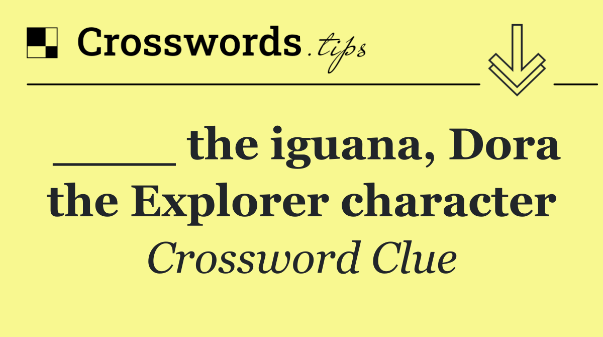 ____ the iguana, Dora the Explorer character