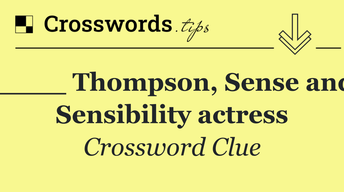 ____ Thompson, Sense and Sensibility actress