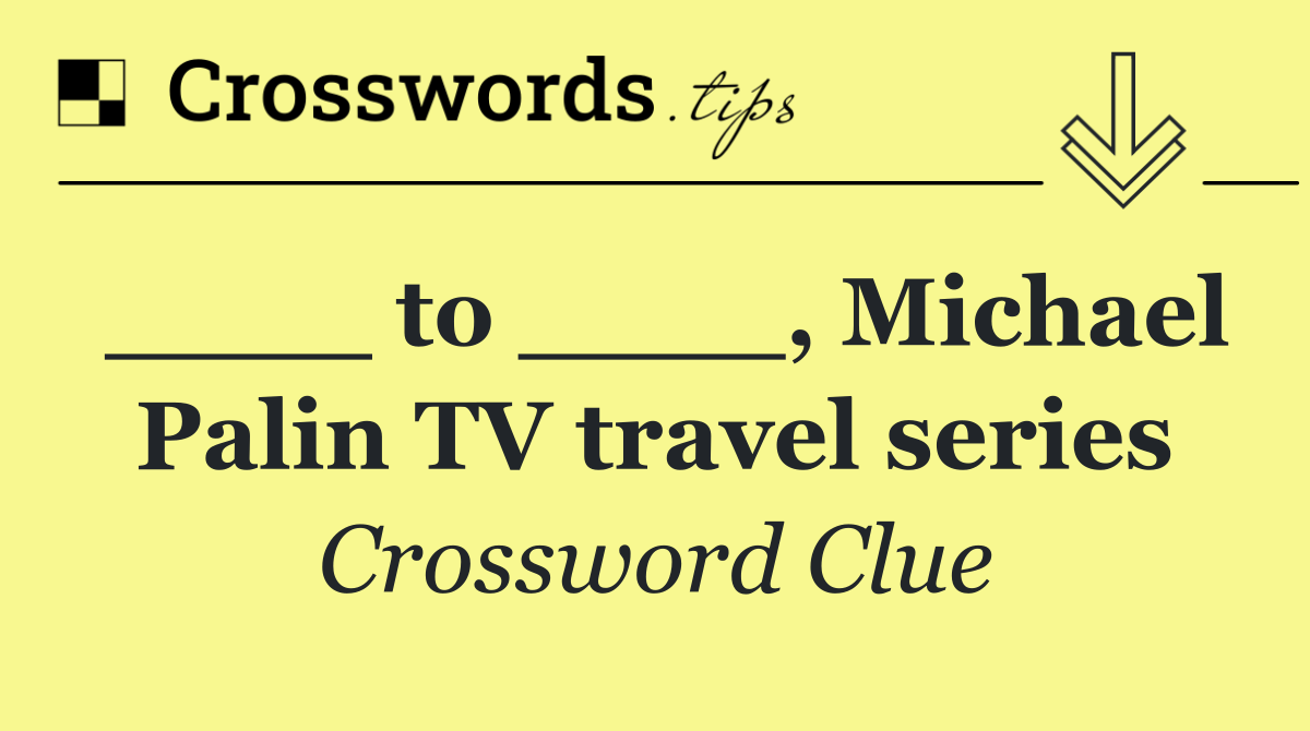 ____ to ____, Michael Palin TV travel series