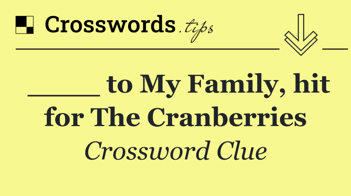 ____ to My Family, hit for The Cranberries