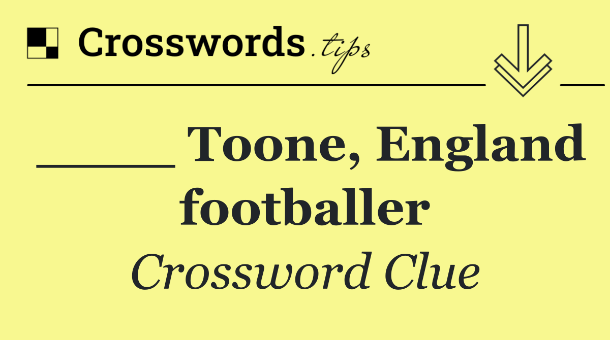 ____ Toone, England footballer