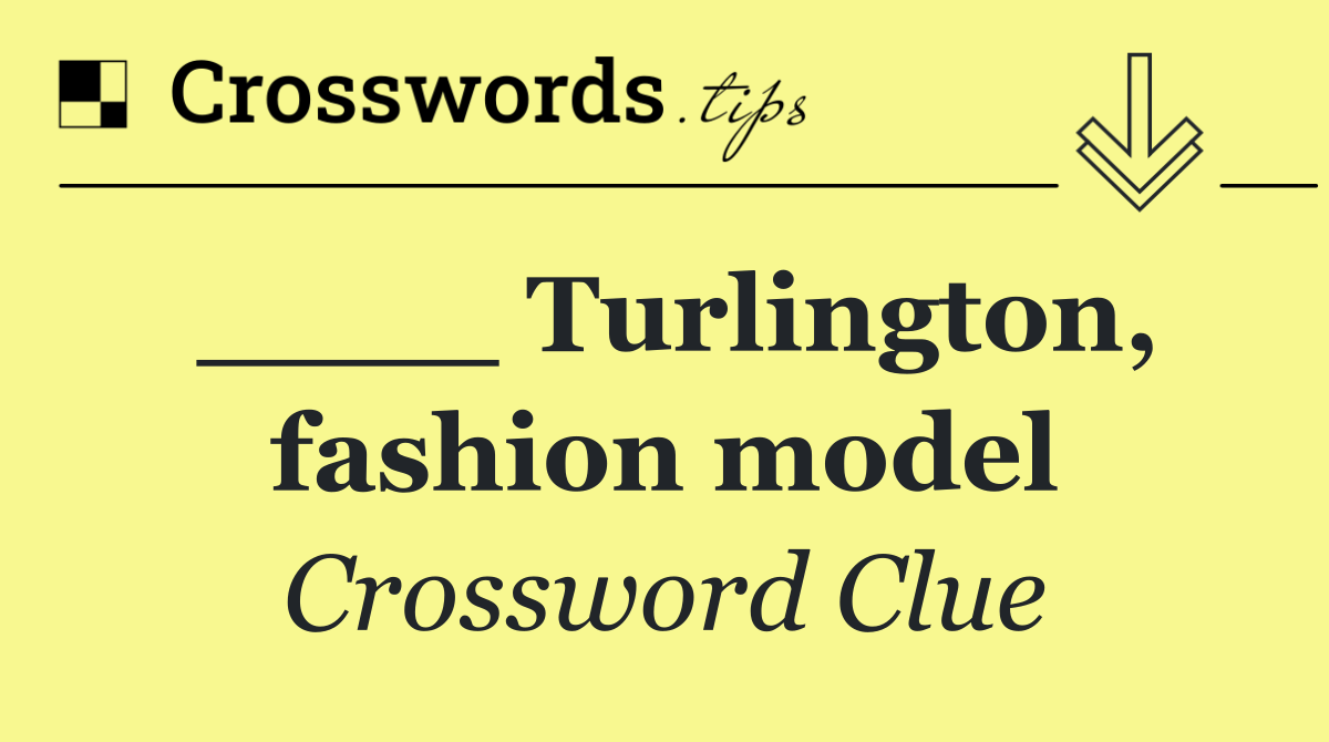 ____ Turlington, fashion model