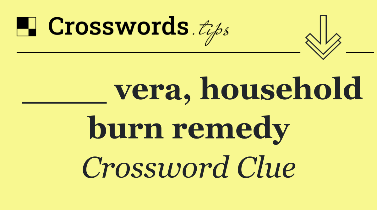 ____ vera, household burn remedy