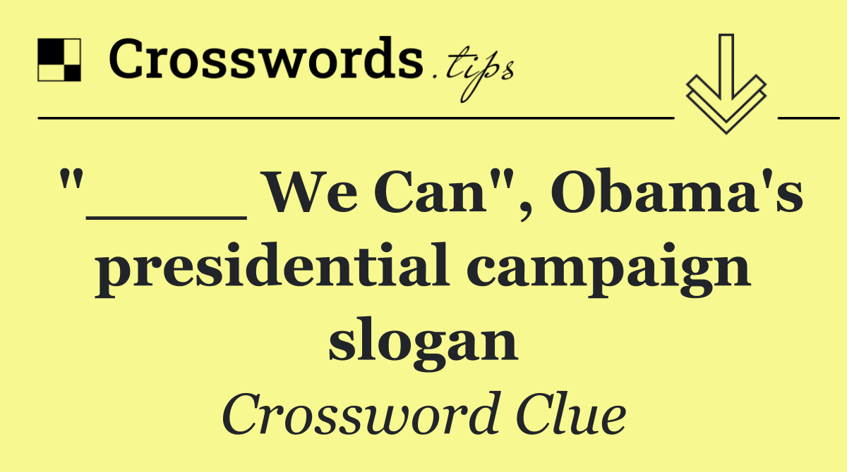 "____ We Can", Obama's presidential campaign slogan