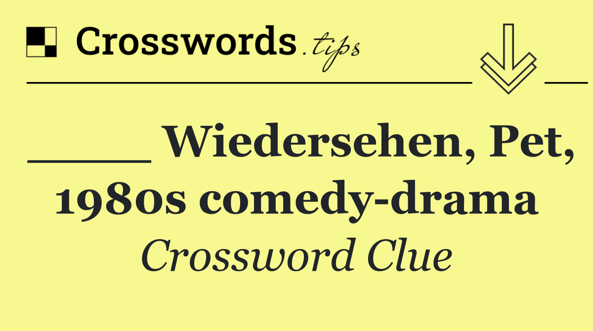 ____ Wiedersehen, Pet, 1980s comedy drama