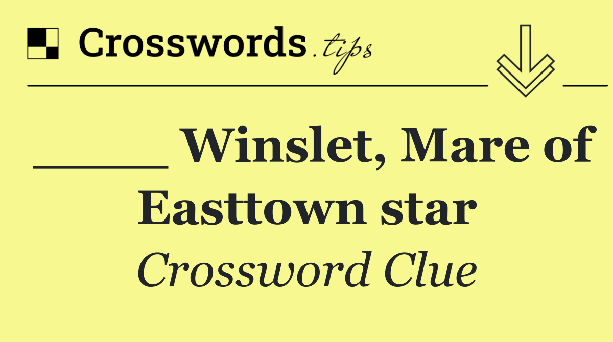 ____ Winslet, Mare of Easttown star