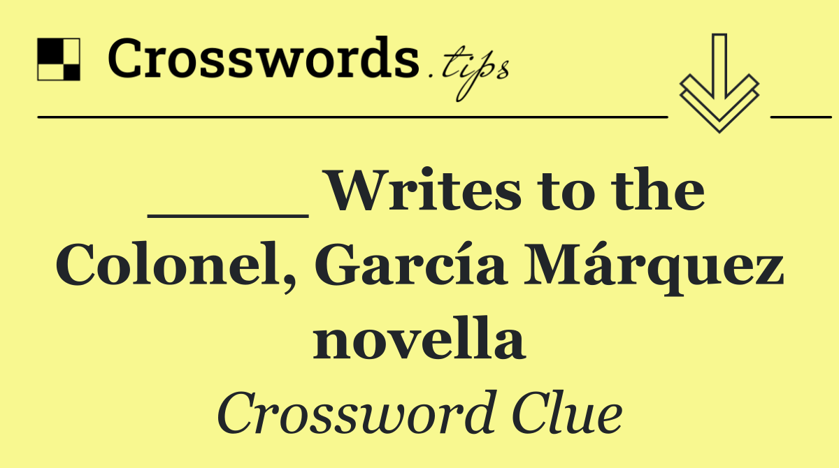 ____ Writes to the Colonel, García Márquez novella