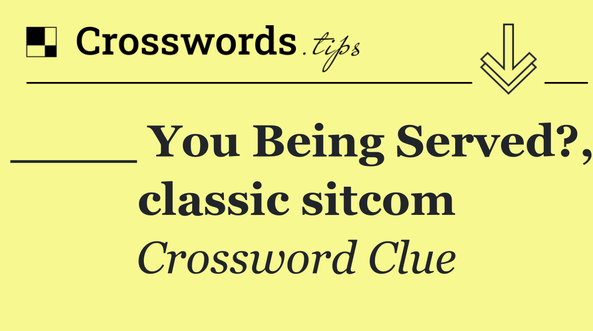 ____ You Being Served?, classic sitcom