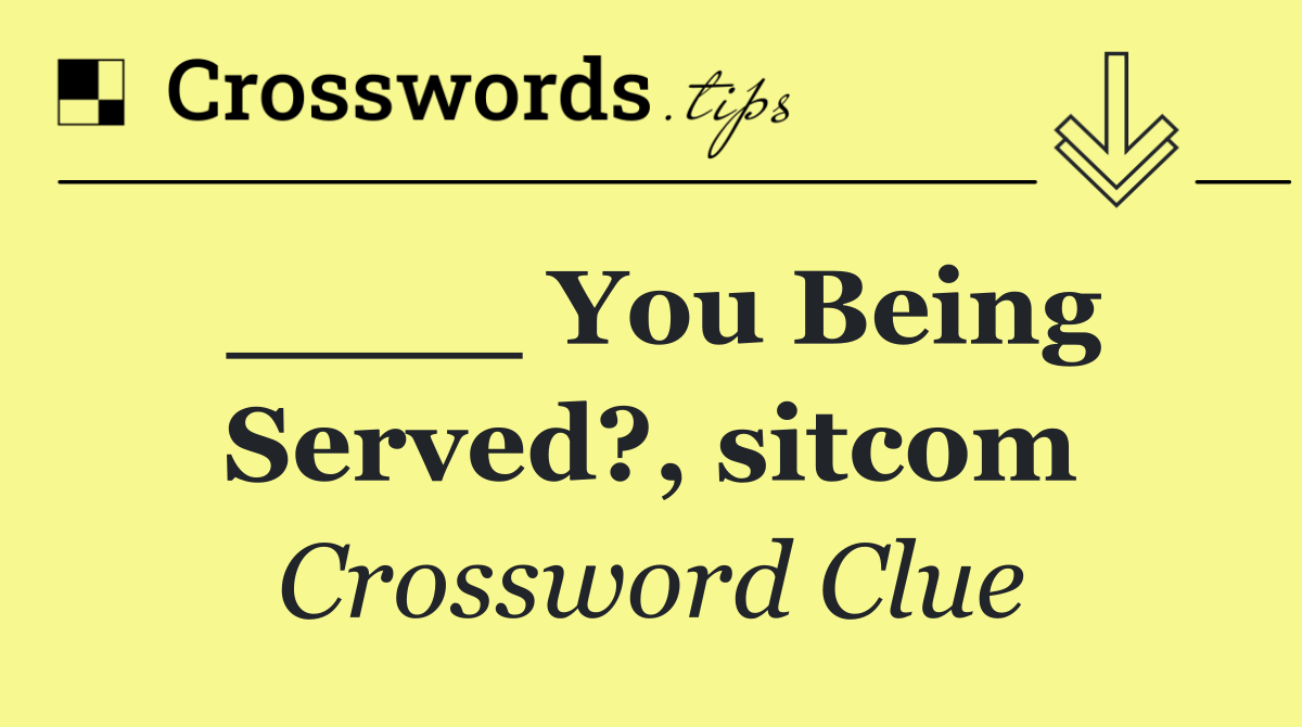 ____ You Being Served?, sitcom