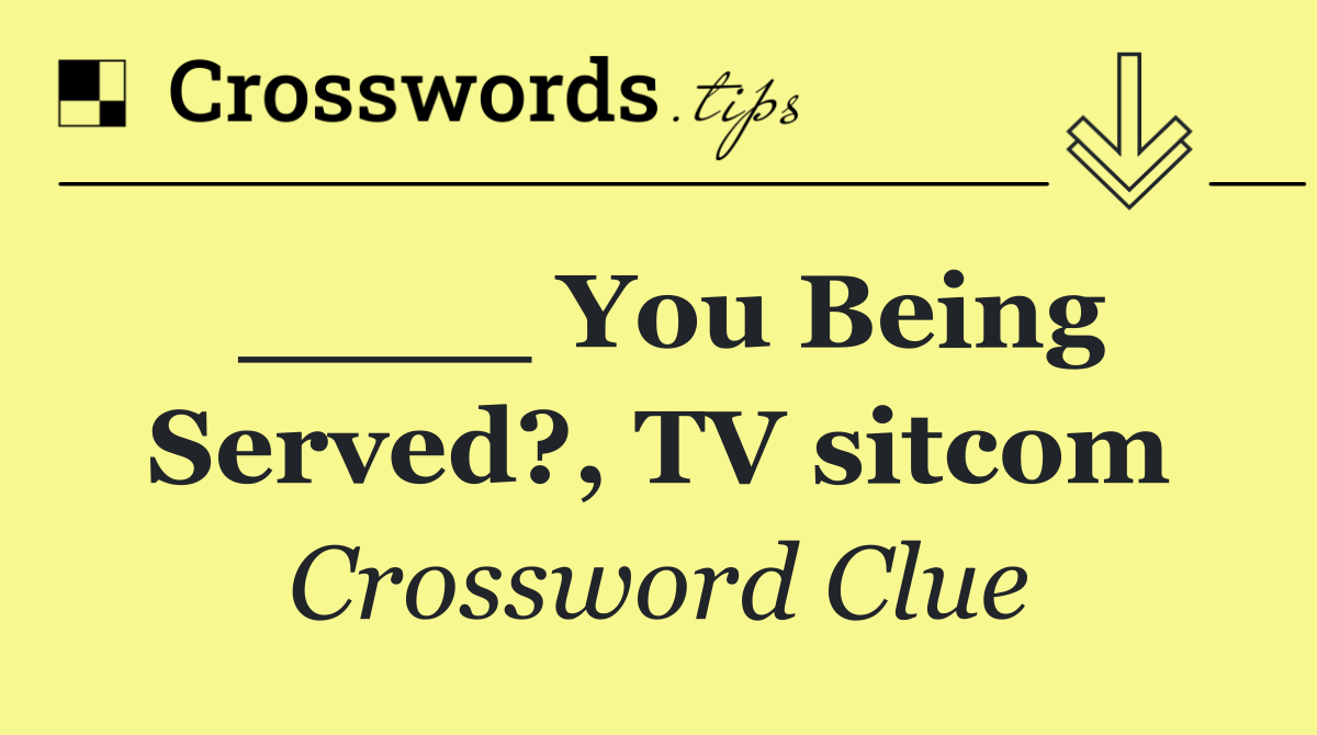 ____ You Being Served?, TV sitcom
