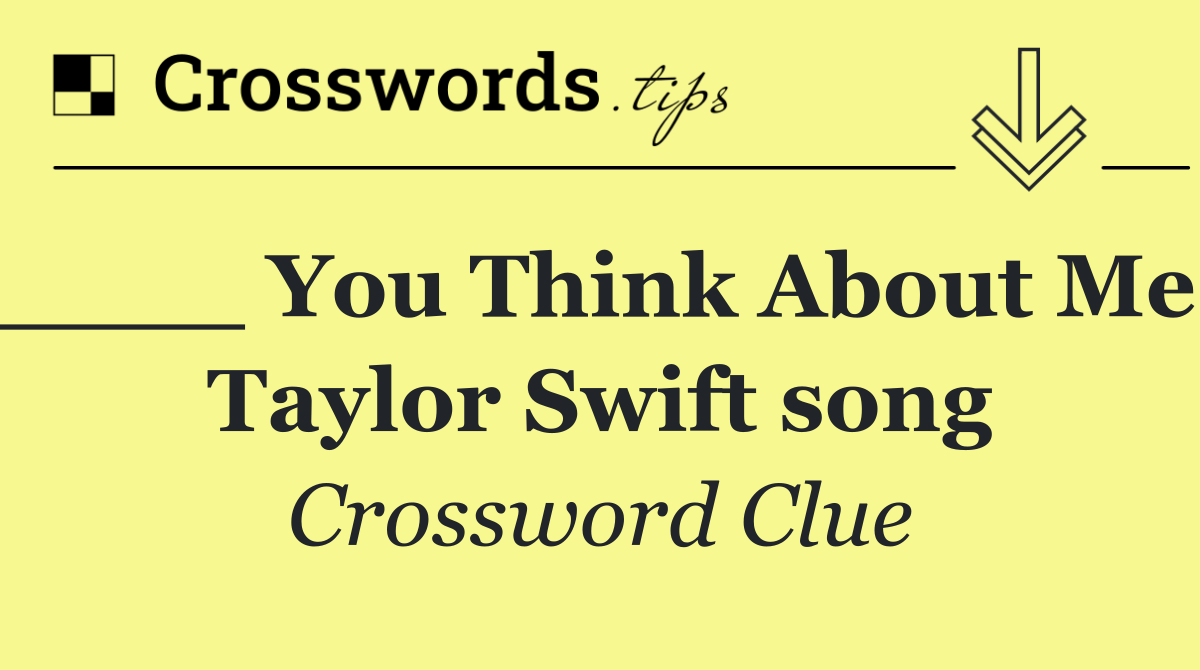 ____ You Think About Me, Taylor Swift song