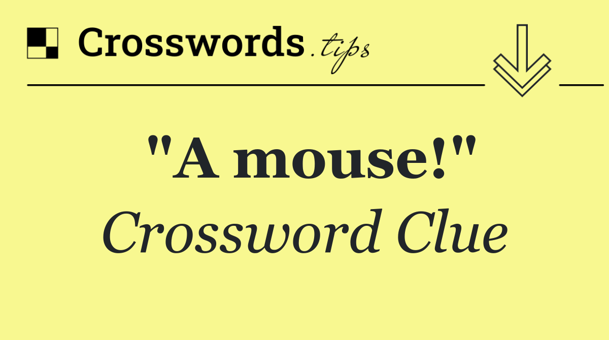 "A mouse!"