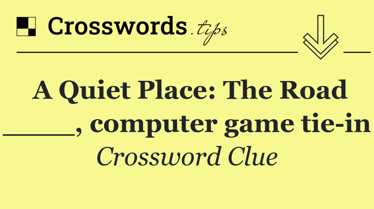 A Quiet Place: The Road ____, computer game tie in