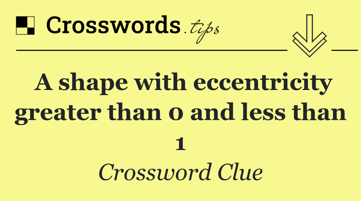 A shape with eccentricity greater than 0 and less than 1