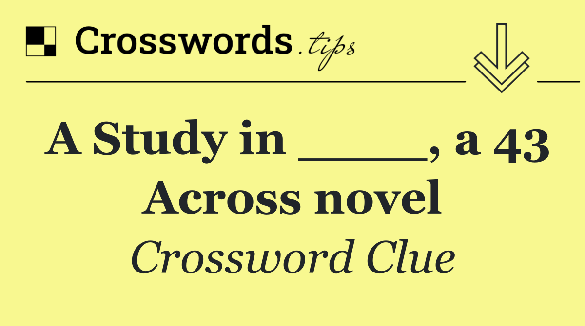 A Study in ____, a 43 Across novel