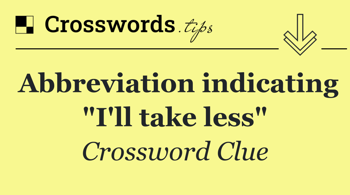 Abbreviation indicating "I'll take less"