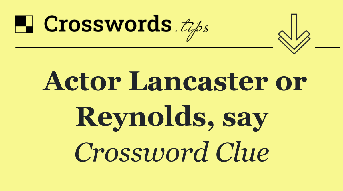 Actor Lancaster or Reynolds, say