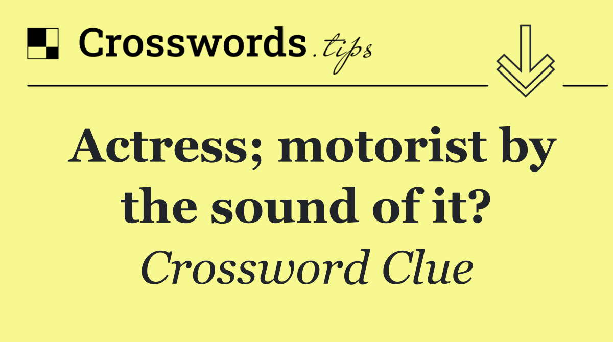 Actress; motorist by the sound of it?