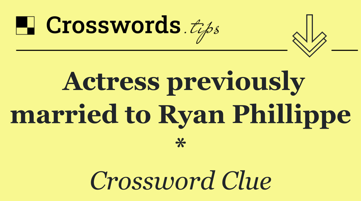 Actress previously married to Ryan Phillippe *