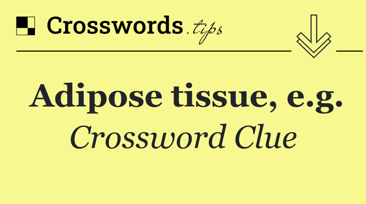 Adipose tissue, e.g.