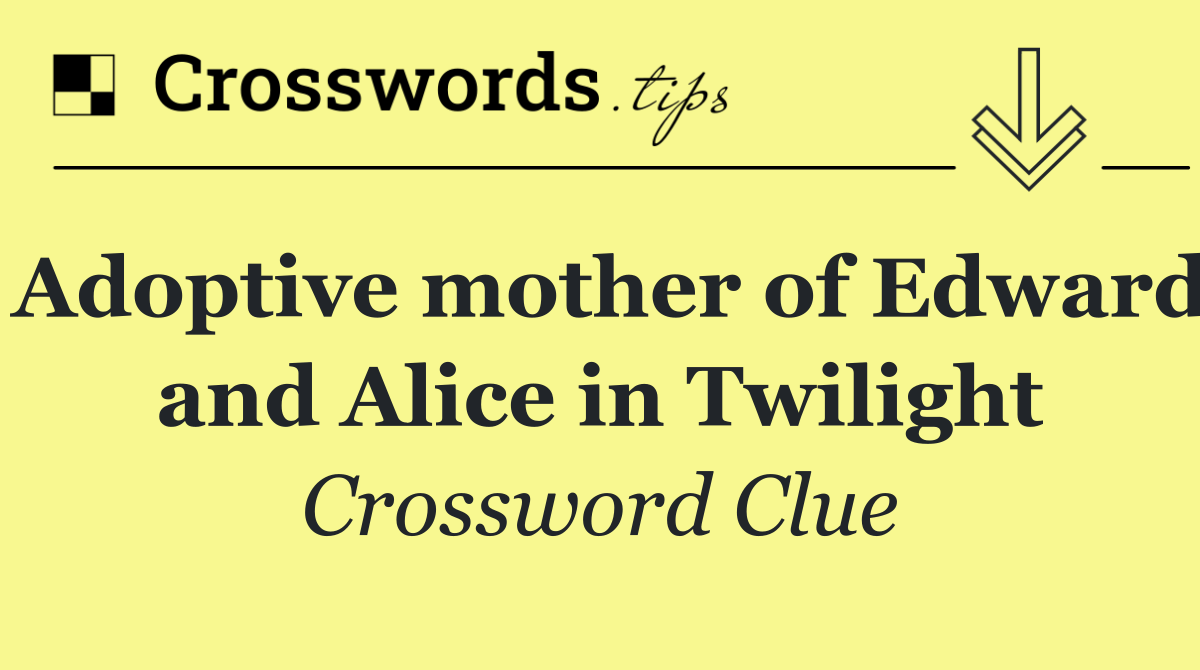 Adoptive mother of Edward and Alice in Twilight