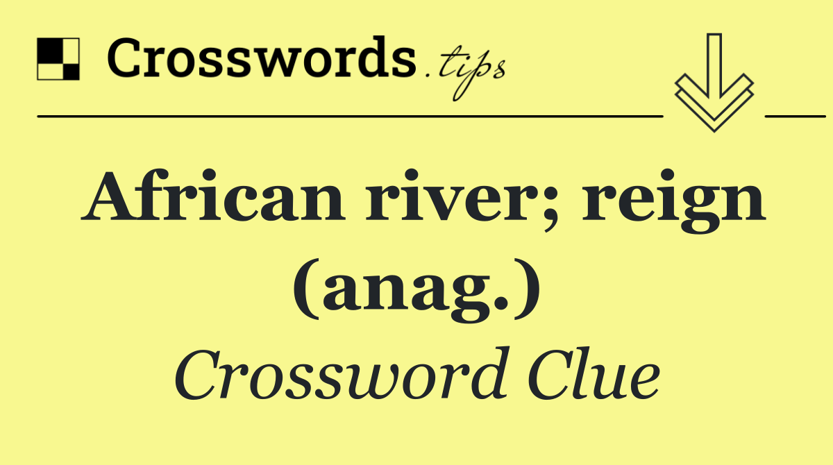 African river; reign (anag.)