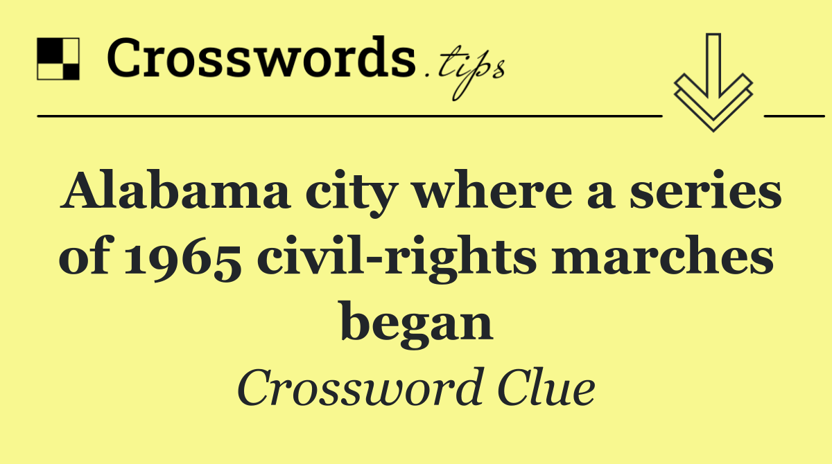 Alabama city where a series of 1965 civil rights marches began