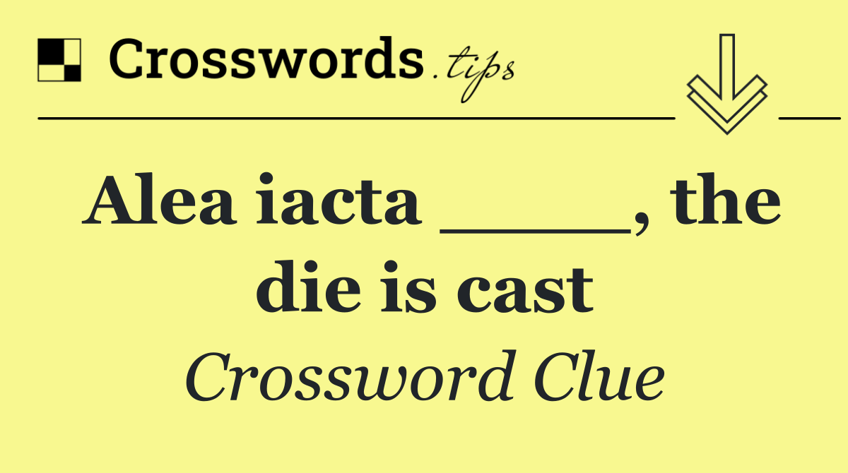 Alea iacta ____, the die is cast