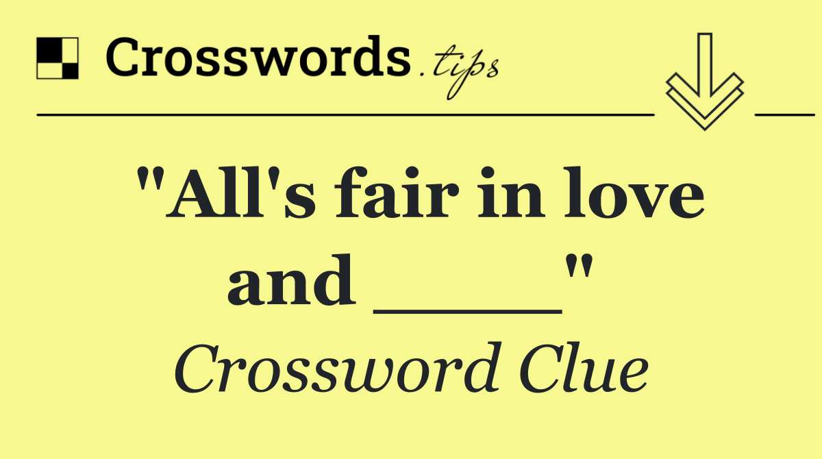 "All's fair in love and ____"