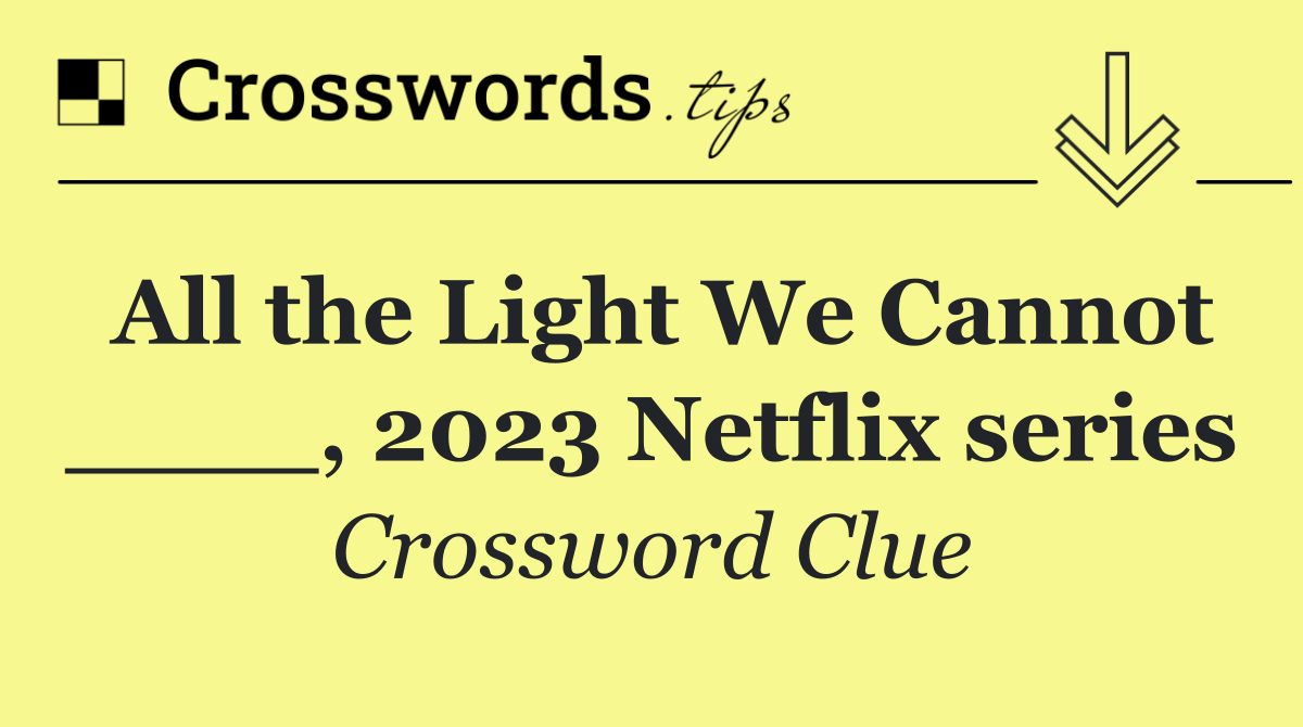 All the Light We Cannot ____, 2023 Netflix series