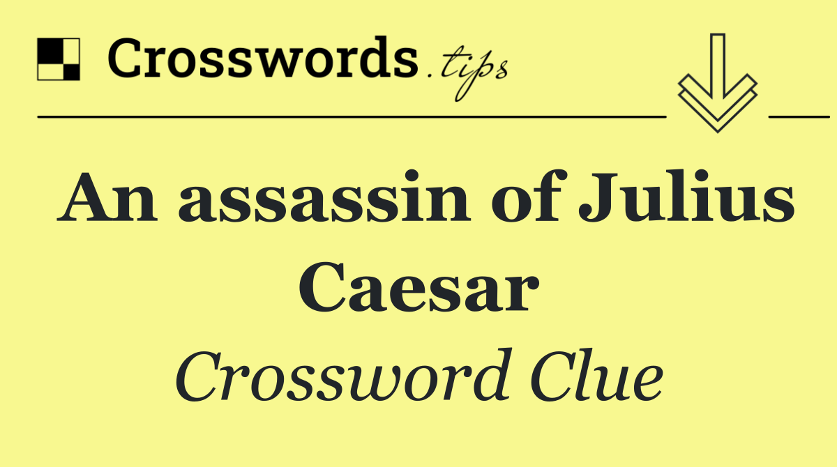 An assassin of Julius Caesar