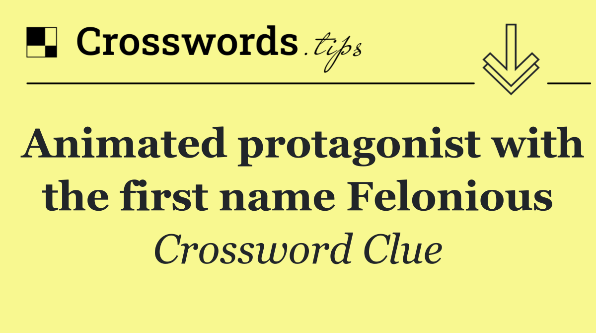 Animated protagonist with the first name Felonious