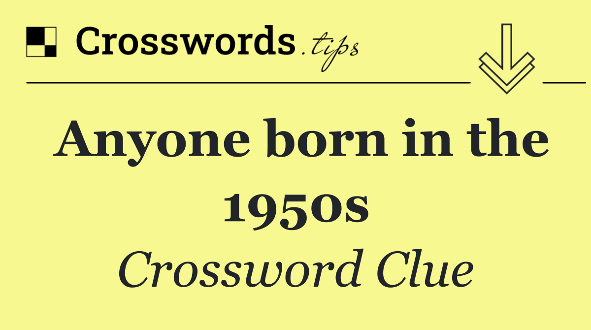 Anyone born in the 1950s