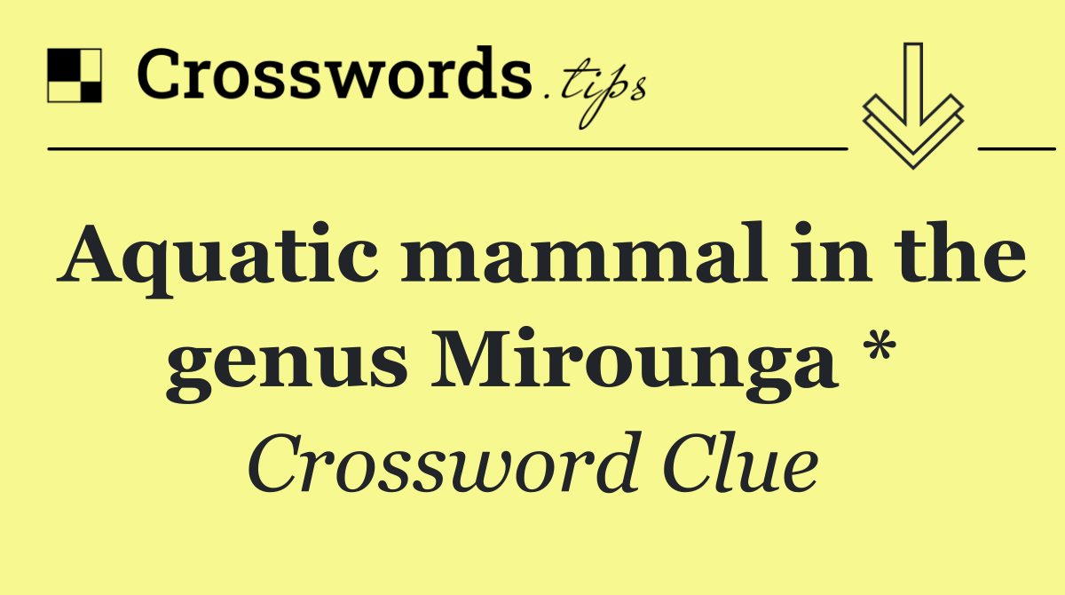 Aquatic mammal in the genus Mirounga *