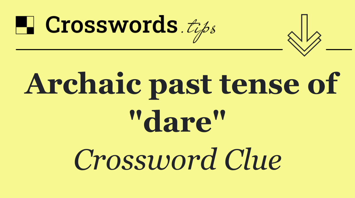 Archaic past tense of "dare"