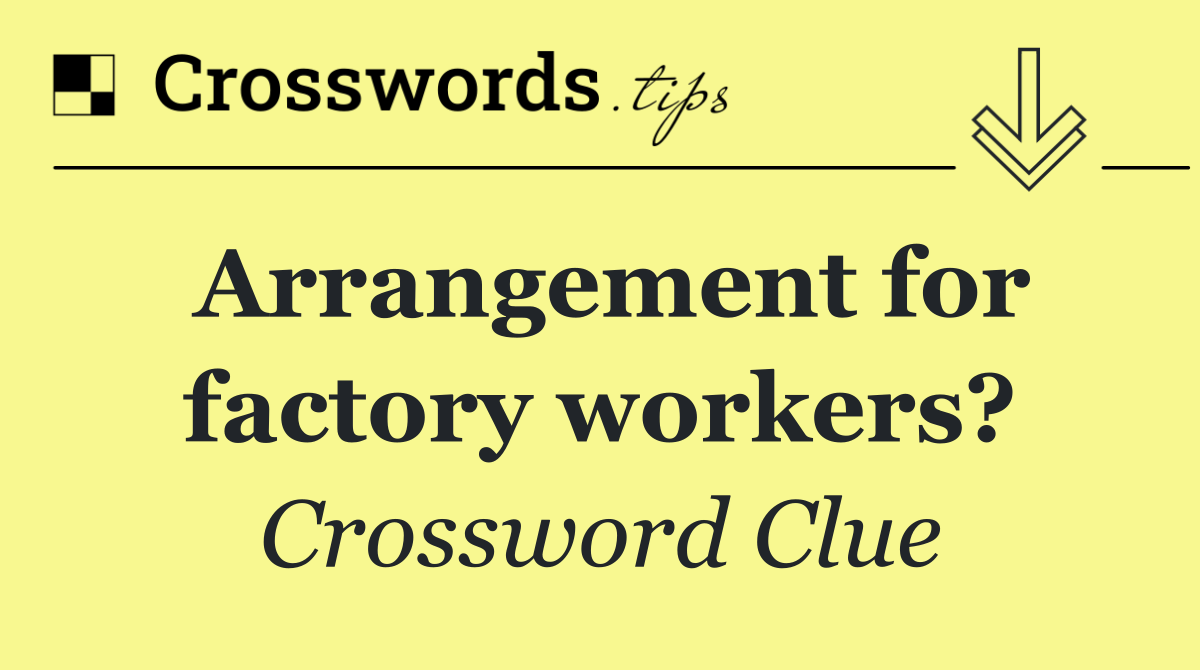 Arrangement for factory workers?