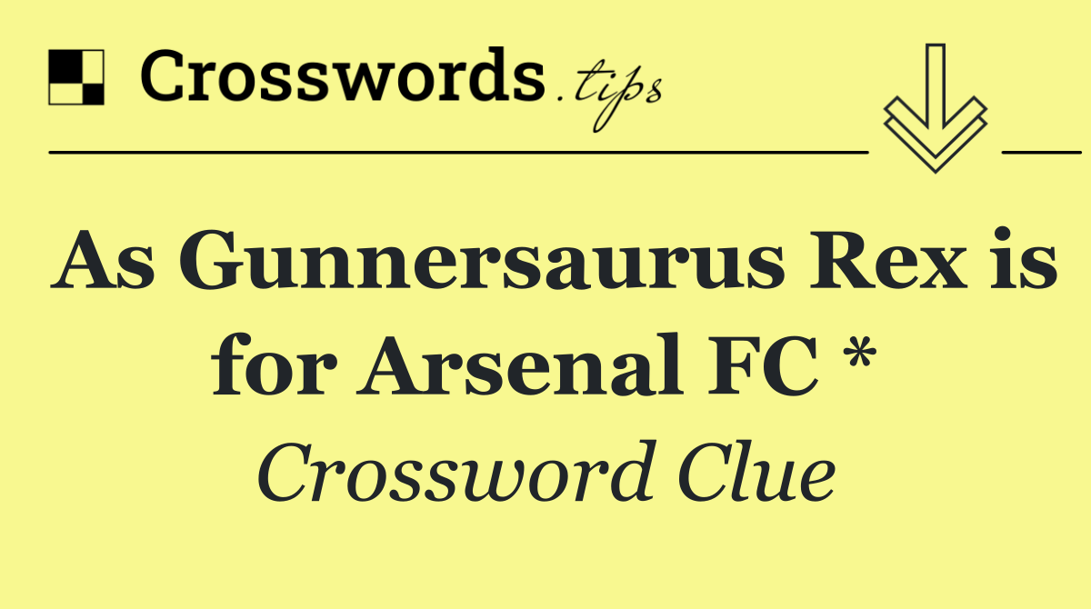 As Gunnersaurus Rex is for Arsenal FC *