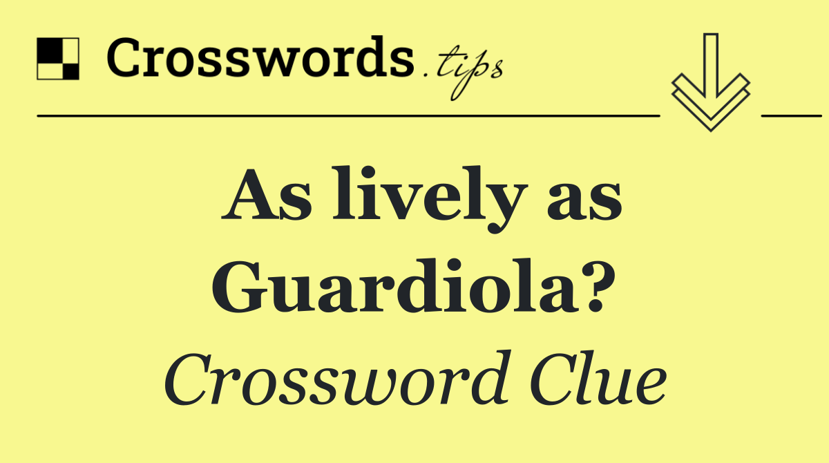 As lively as Guardiola?