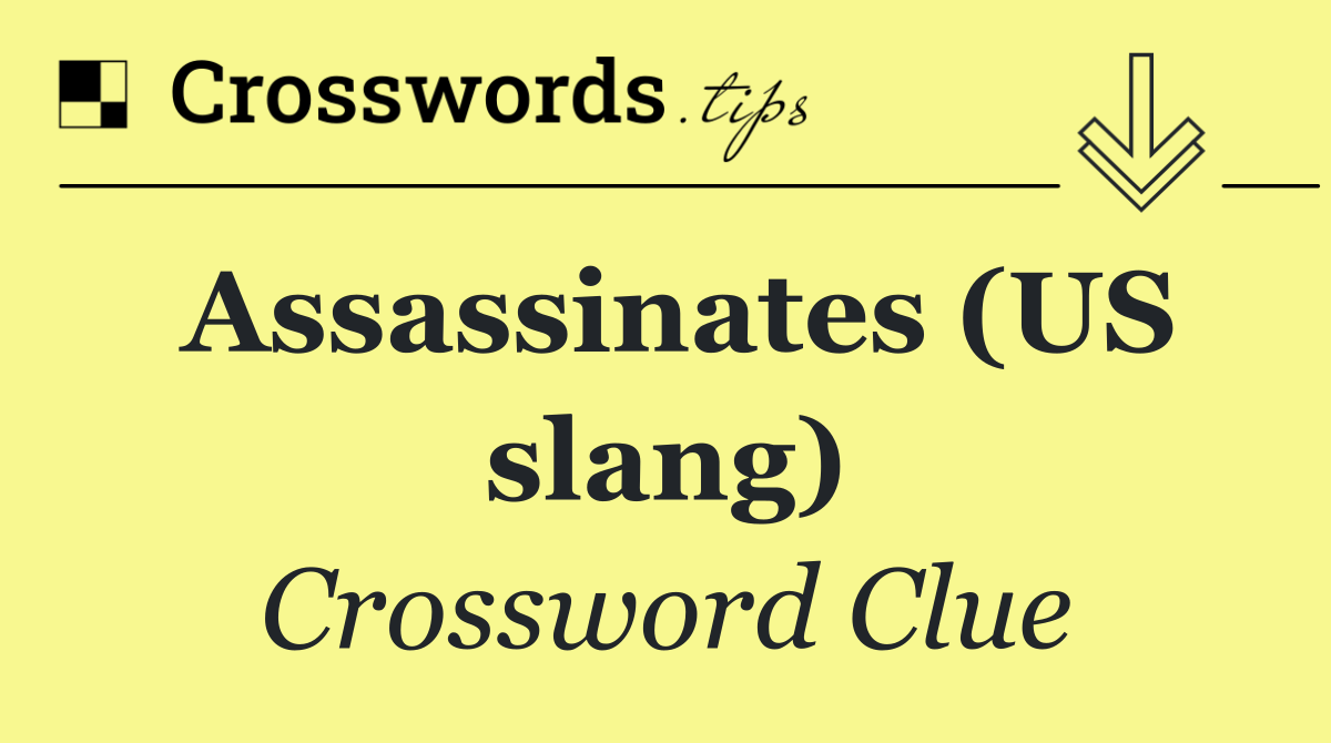 Assassinates (US slang)