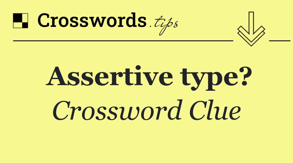 Assertive type?