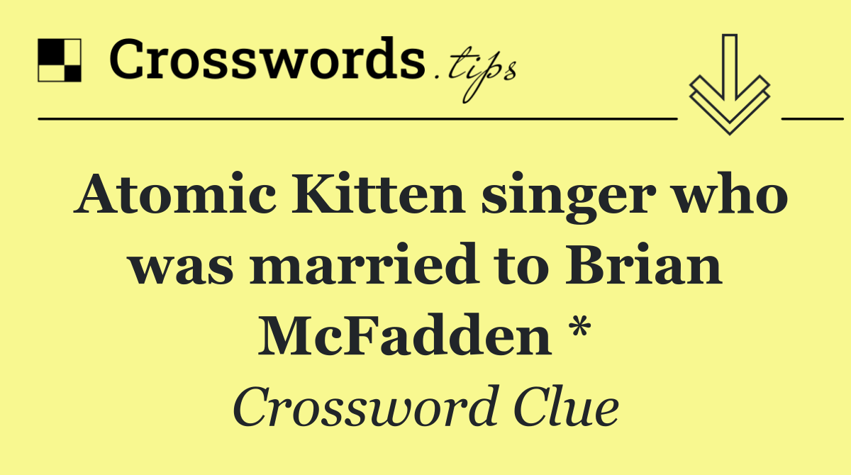 Atomic Kitten singer who was married to Brian McFadden *