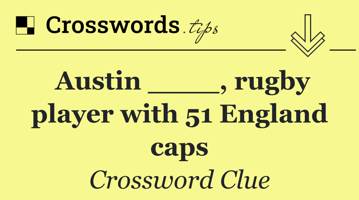 Austin ____, rugby player with 51 England caps