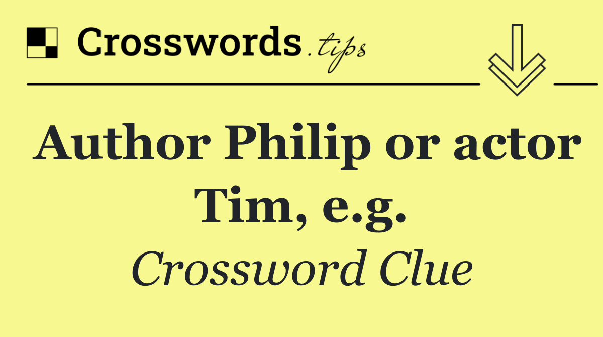 Author Philip or actor Tim, e.g.