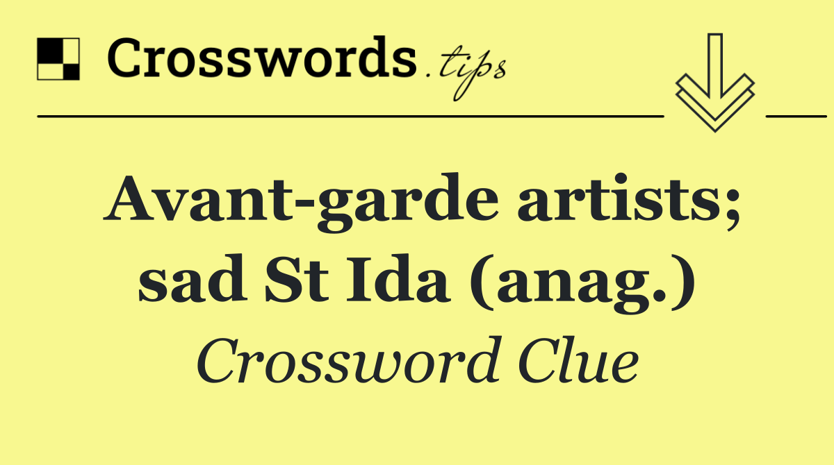 Avant garde artists; sad St Ida (anag.)