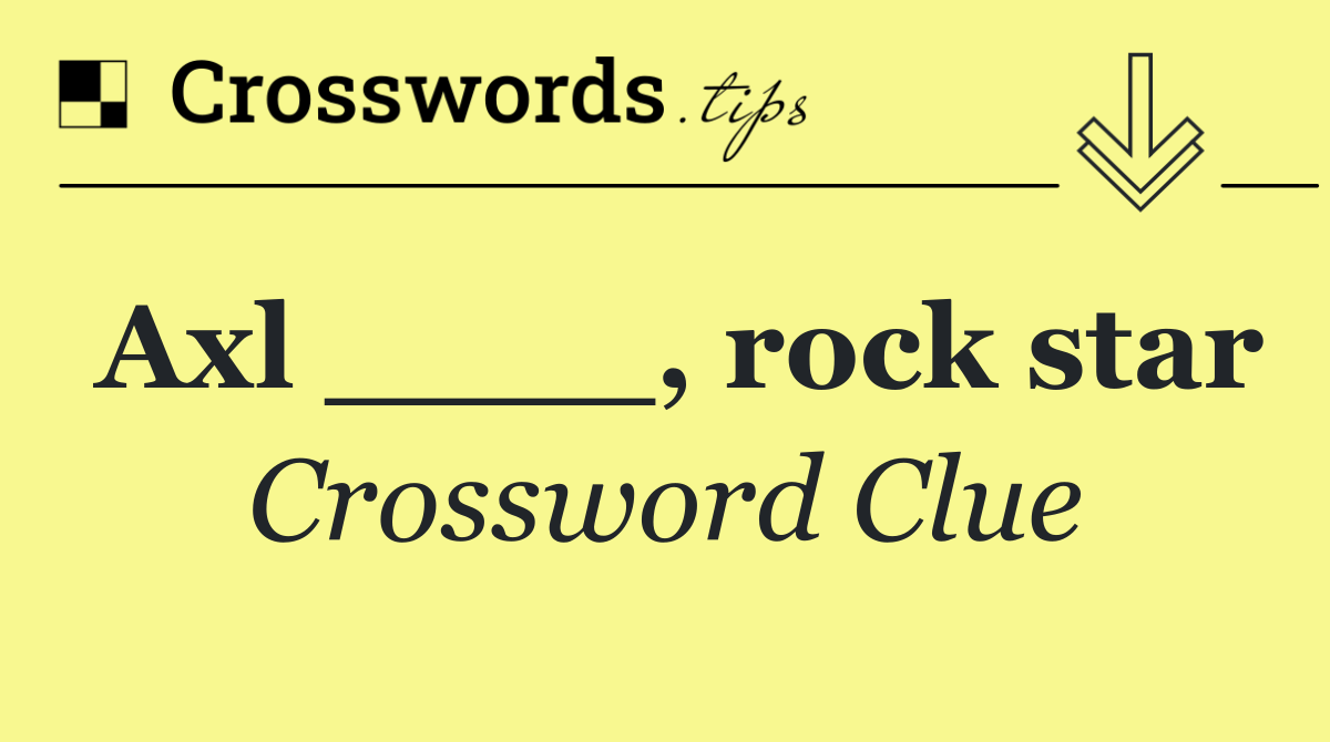 Axl ____, rock star