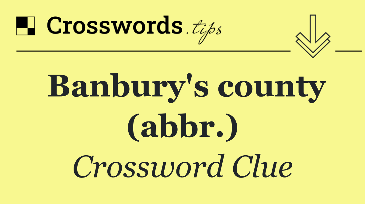 Banbury's county (abbr.)