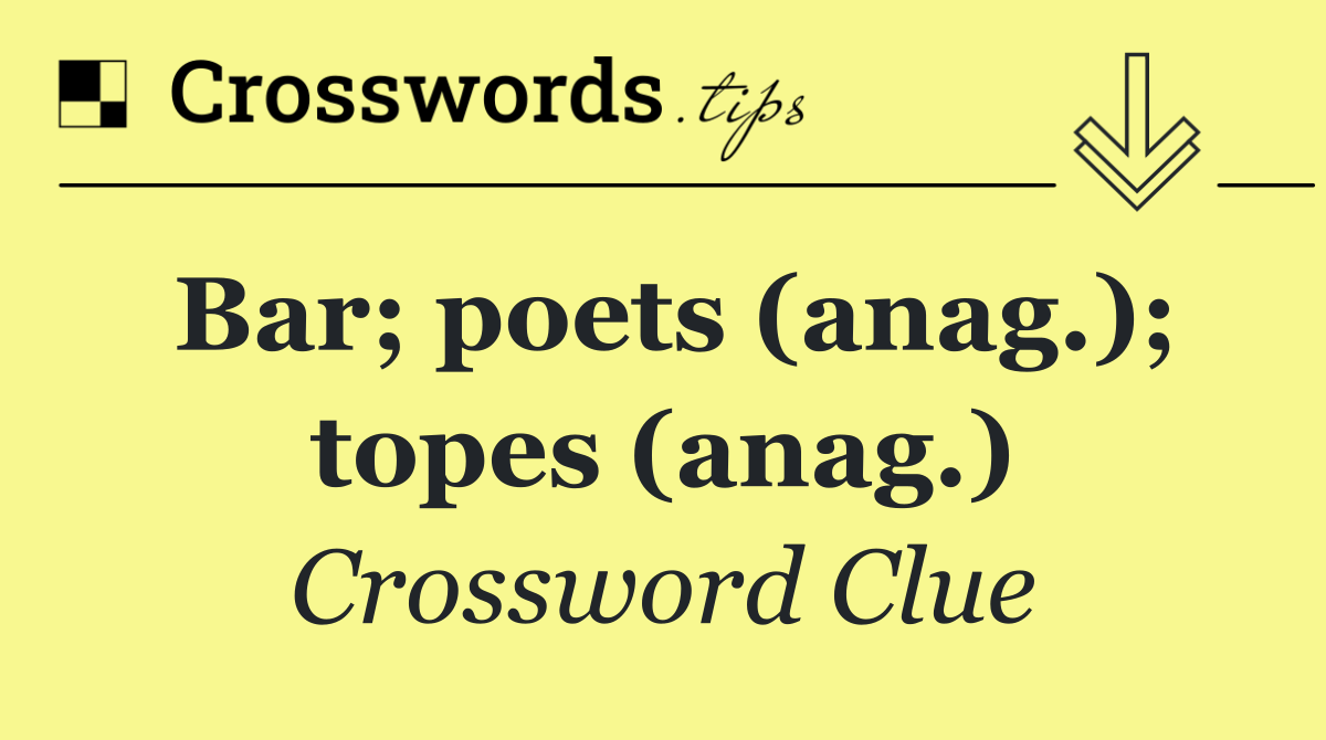 Bar; poets (anag.); topes (anag.)